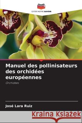 Manuel des pollinisateurs des orchidées européennes Lara Ruiz, José 9786209162060