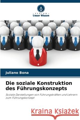 Die soziale Konstruktion des Führungskonzepts Bona, Juliano 9786209162268