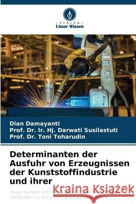 Determinanten der Ausfuhr von Erzeugnissen der Kunststoffindustrie und ihrer Damayanti, Dian, Susilastuti, Prof. Dr. Ir. Hj. Darwati, Toharudin, Prof. Dr. Toni 9786209162435