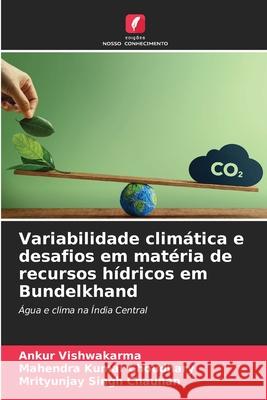 Variabilidade climática e desafios em matéria de recursos hídricos em Bundelkhand Vishwakarma, Ankur, Choudhary, Mahendra Kumar, Chauhan, Mrityunjay Singh 9786209162497