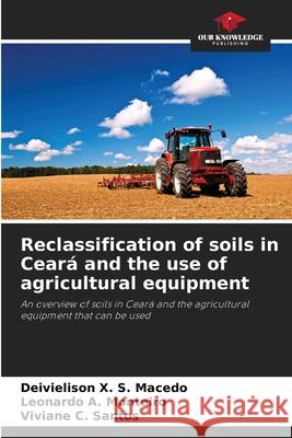 Reclassification of soils in Ceará and the use of agricultural equipment X. S. Macedo, Deivielison, A. Monteiro, Leonardo, C. Santos, Viviane 9786209162534
