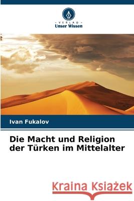 Die Macht und Religion der Türken im Mittelalter Fukalov, Ivan 9786209162756 Verlag Unser Wissen