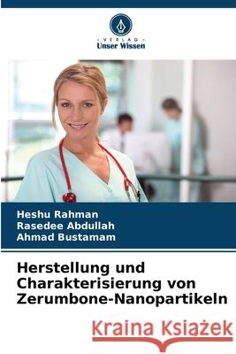 Herstellung und Charakterisierung von Zerumbone-Nanopartikeln Rahman, Heshu, Abdullah, Rasedee, Bustamam, Ahmad 9786209162770 Verlag Unser Wissen