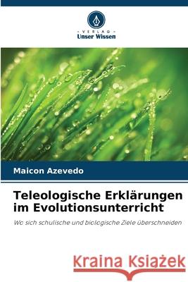 Teleologische Erklärungen im Evolutionsunterricht Azevedo, Maicon 9786209162916