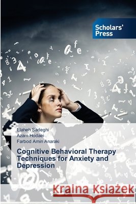 Cognitive Behavioral Therapy Techniques for Anxiety and Depression Elaheh Sadeghi Azam Hodaei Farbod Amin Anaraki 9786209163005
