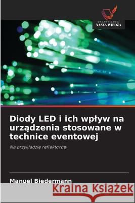Diody LED i ich wplyw na urzadzenia stosowane w technice eventowej Biedermann, Manuel 9786209163104 Wydawnictwo Nasza Wiedza