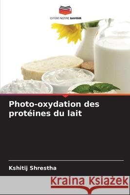 Photo-oxydation des protéines du lait Shrestha, Kshitij 9786209163289