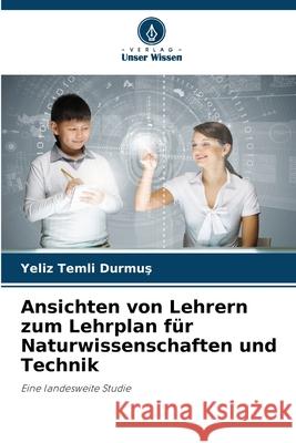 Ansichten von Lehrern zum Lehrplan für Naturwissenschaften und Technik Temli Durmus, Yeliz 9786209163296