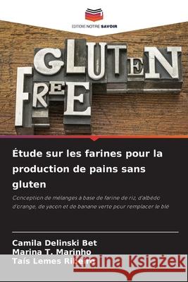 Étude sur les farines pour la production de pains sans gluten Delinski Bet, Camila, T. Marinho, Marina, Lemes Ribeiro, Taís 9786209163418