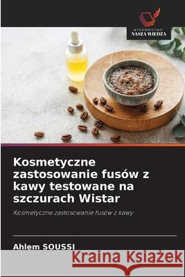 Kosmetyczne zastosowanie fusów z kawy testowane na szczurach Wistar Soussi, Ahlem 9786209163425