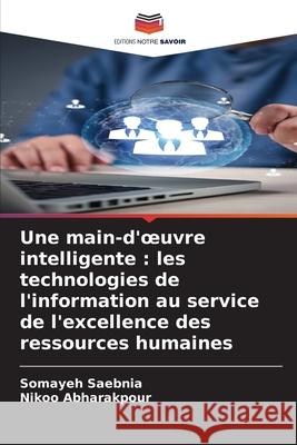 Une main-d'oeuvre intelligente : les technologies de l'information au service de l'excellence des ressources humaines Saebnia, Somayeh, Abharakpour, Nikoo 9786209163982 Editions Notre Savoir