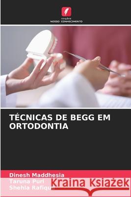 TÉCNICAS DE BEGG EM ORTODONTIA Maddhesia, Dinesh, Puri, Taruna, Rafique, Shehla 9786209164088