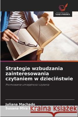 Strategie wzbudzania zainteresowania czytaniem w dziecinstwie Machado, Juliana, Mira Leal, Susana 9786209164095 Wydawnictwo Nasza Wiedza