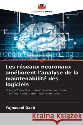 Les réseaux neuronaux améliorent l'analyse de la maintenabilité des logiciels Dash, Yajnaseni 9786209164118