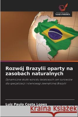 Rozwój Brazylii oparty na zasobach naturalnych Lopes, Luiz Paulo Costa 9786209164200