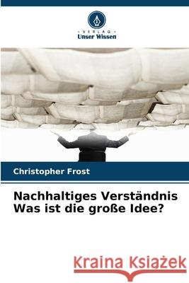 Nachhaltiges Verständnis Was ist die große Idee? Frost, Christopher 9786209164378