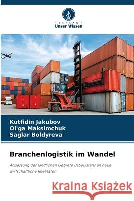 Branchenlogistik im Wandel Jakubov, Kutfidin, Maksimchuk, Ol'ga, Boldyreva, Saglar 9786209164491 Verlag Unser Wissen