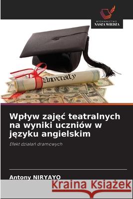 Wplyw zajec teatralnych na wyniki uczniów w jezyku angielskim Niryayo, Antony 9786209164675