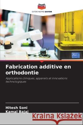 Fabrication additive en orthodontie Soni, Hitesh, Bajaj, Kamal 9786209164774