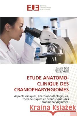 ETUDE ANATOMO-CLINIQUE DES CRANIOPHARYNGIOMES Zghal, Mouna, Graja, Soumaya, Makni, Saadia 9786209165160