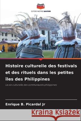 Histoire culturelle des festivals et des rituels dans les petites îles des Philippines Picardal Jr, Enrique B. 9786209165351