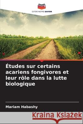 Études sur certains acariens fongivores et leur rôle dans la lutte biologique Habashy, Mariam 9786209165405