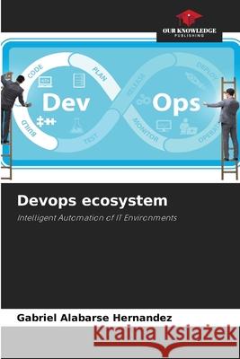 Devops ecosystem Alabarse Hernandez, Gabriel 9786209165818 Our Knowledge Publishing