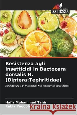 Resistenza agli insetticidi in Bactocera dorsalis H. (Diptera:Tephritidae) Tahir, Hafiz Muhammad, Yaqoob, Rabia 9786209167256