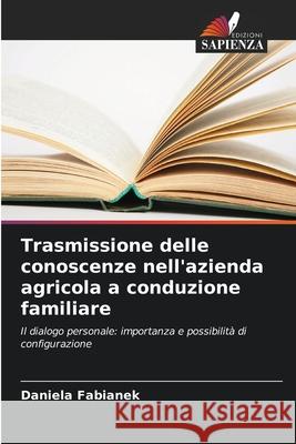 Trasmissione delle conoscenze nell'azienda agricola a conduzione familiare Fabianek, Daniela 9786209167683 Edizioni Sapienza