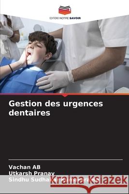 Gestion des urgences dentaires AB, Vachan, Pranav, Utkarsh, Kumararama, Sindhu Sudhakar 9786209167812
