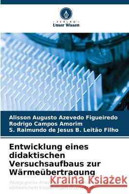 Entwicklung eines didaktischen Versuchsaufbaus zur Wärmeübertragung Figueiredo, Alisson Augusto Azevedo, Amorim, Rodrigo Campos, Leitão Filho, S. Raimundo de Jesus B. 9786209168093