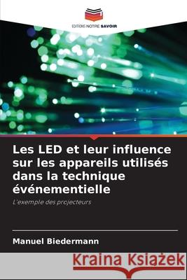 Les LED et leur influence sur les appareils utilisés dans la technique événementielle Biedermann, Manuel 9786209168222 Editions Notre Savoir