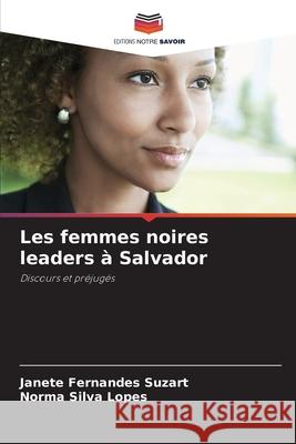 Les femmes noires leaders à Salvador Fernandes Suzart, Janete, Silva Lopes, Norma 9786209168277 Editions Notre Savoir