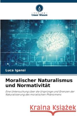 Moralischer Naturalismus und Normativität Igansi, Luca 9786209168284