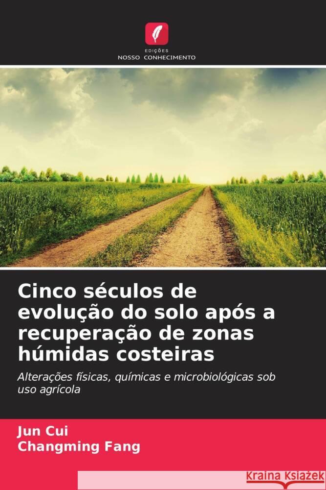Cinco séculos de evolução do solo após a recuperação de zonas húmidas costeiras Cui, Jun, Fang, Changming 9786209168314