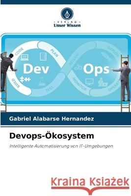 Devops-Ökosystem Alabarse Hernandez, Gabriel 9786209168376 Verlag Unser Wissen