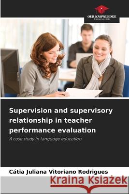 Supervision and supervisory relationship in teacher performance evaluation Rodrigues, Cátia Juliana Vitoriano 9786209168512