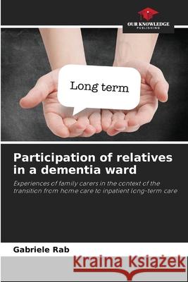 Participation of relatives in a dementia ward Rab, Gabriele 9786209168567 Our Knowledge Publishing