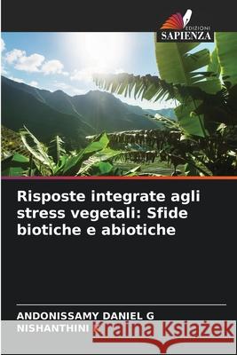 Risposte integrate agli stress vegetali: Sfide biotiche e abiotiche G, Andonissamy Daniel, K, Nishanthini 9786209168789 Edizioni Sapienza