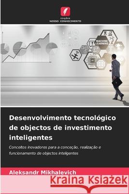 Desenvolvimento tecnológico de objectos de investimento inteligentes Mihalevich, Aleksandr 9786209169694