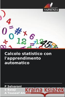 Calcolo statistico con l'apprendimento automatico Selvarani, P, Balaji, S, Ahmed, A Touseef 9786209169779 Edizioni Sapienza