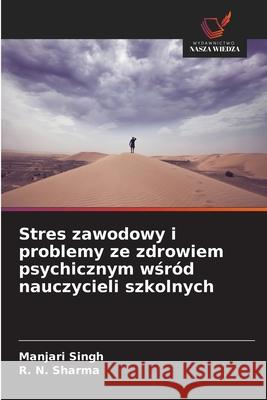 Stres zawodowy i problemy ze zdrowiem psychicznym wsród nauczycieli szkolnych Singh, Manjari, Sharma, R. N. 9786209169847