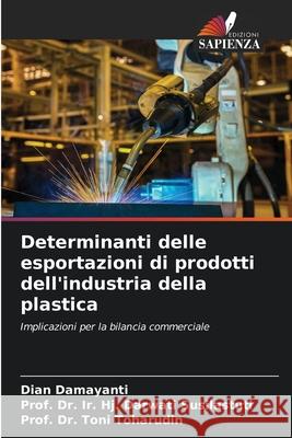 Determinanti delle esportazioni di prodotti dell'industria della plastica Damayanti, Dian, Susilastuti, Prof. Dr. Ir. Hj. Darwati, Toharudin, Prof. Dr. Toni 9786209170119