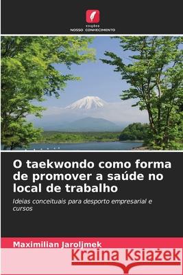 O taekwondo como forma de promover a saúde no local de trabalho Jaroljmek, Maximilian 9786209170317
