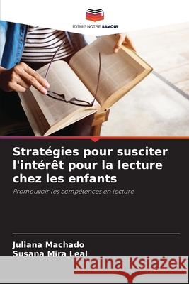 Stratégies pour susciter l'intérêt pour la lecture chez les enfants Machado, Juliana, Mira Leal, Susana 9786209171994 Editions Notre Savoir