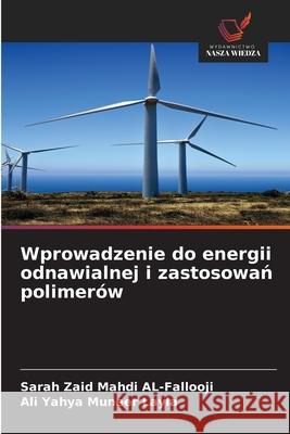 Wprowadzenie do energii odnawialnej i zastosowan polimerów AL-Fallooji, Sarah Zaid Mahdi, Layla, Ali Yahya Muneer 9786209174575