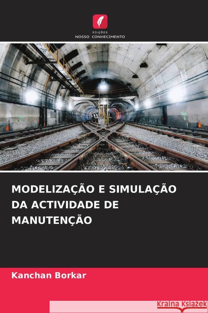 MODELIZAÇÃO E SIMULAÇÃO DA ACTIVIDADE DE MANUTENÇÃO Borkar, Kanchan 9786209175572