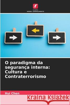 O paradigma da seguran?a interna: Cultura e Contraterrorismo Hui Chen 9786209176944 Edicoes Nosso Conhecimento