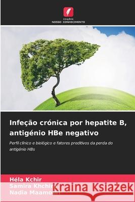 Infeção crónica por hepatite B, antigénio HBe negativo Kchir, Héla, Khchira, Samira, Maamouri, Nadia 9786209178085 Edições Nosso Conhecimento