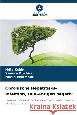 Chronische Hepatitis-B-Infektion, HBe-Antigen negativ Kchir, Héla, Khchira, Samira, Maamouri, Nadia 9786209180613 Verlag Unser Wissen